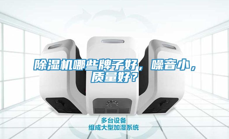 除濕機哪些牌子好，噪音小，質(zhì)量好？