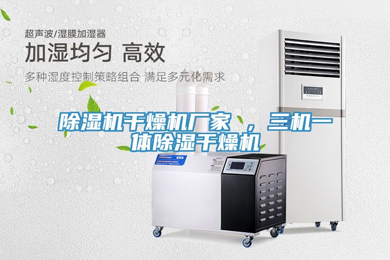 除濕機干燥機廠家 ，三機一體除濕干燥機
