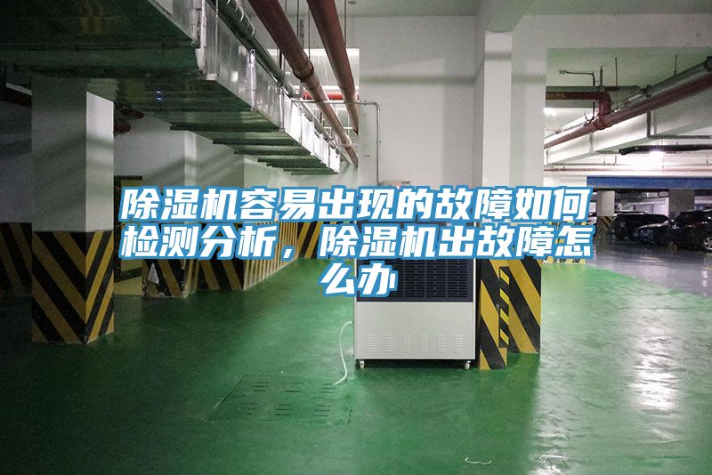 除濕機容易出現(xiàn)的故障如何檢測分析，除濕機出故障怎么辦