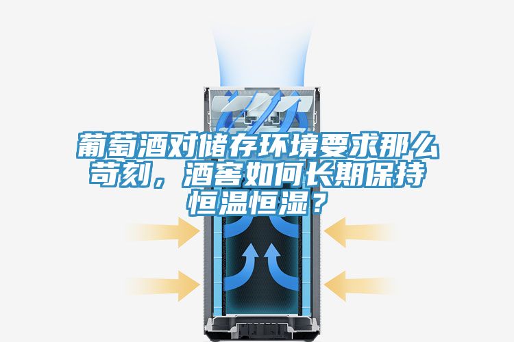 葡萄酒對(duì)儲(chǔ)存環(huán)境要求那么苛刻，酒窖如何長期保持恒溫恒濕？