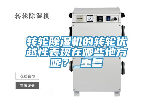 轉輪除濕機的轉輪優(yōu)越性表現在哪些地方呢？_重復