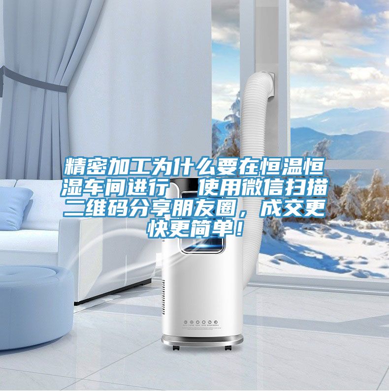 精密加工為什么要在恒溫恒濕車間進行  使用微信掃描二維碼分享朋友圈，成交更快更簡單！