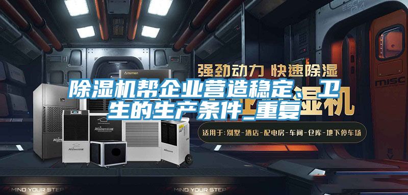 除濕機(jī)幫企業(yè)營造穩(wěn)定、衛(wèi)生的生產(chǎn)條件_重復(fù)