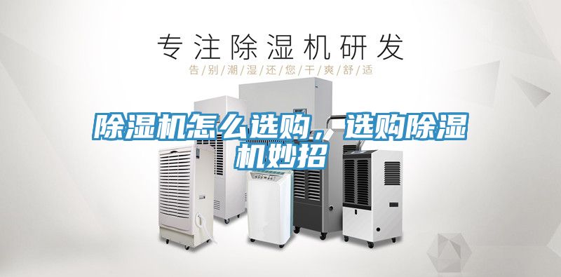 除濕機(jī)怎么選購，選購除濕機(jī)妙招