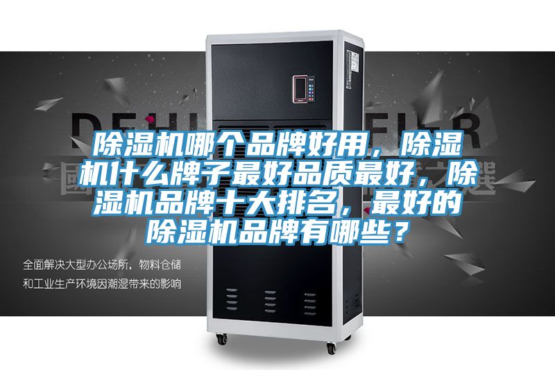 除濕機(jī)哪個(gè)品牌好用，除濕機(jī)什么牌子最好品質(zhì)最好，除濕機(jī)品牌十大排名，最好的除濕機(jī)品牌有哪些？