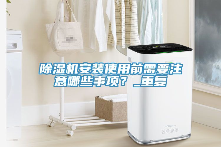 除濕機安裝使用前需要注意哪些事項？_重復(fù)