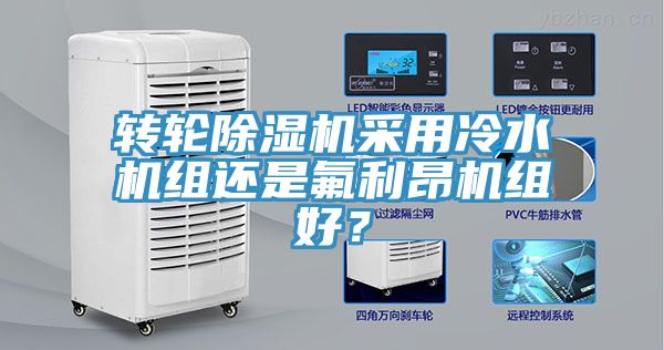 轉(zhuǎn)輪除濕機采用冷水機組還是氟利昂機組好？
