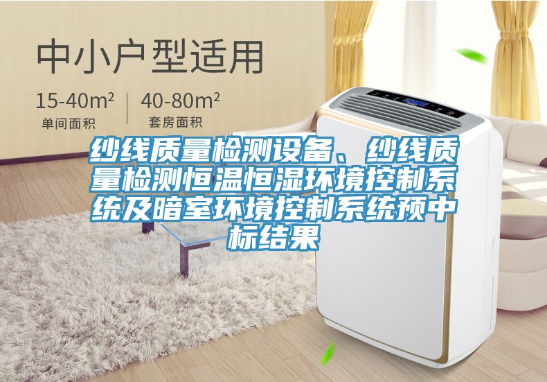 紗線質(zhì)量檢測(cè)設(shè)備、紗線質(zhì)量檢測(cè)恒溫恒濕環(huán)境控制系統(tǒng)及暗室環(huán)境控制系統(tǒng)預(yù)中標(biāo)結(jié)果