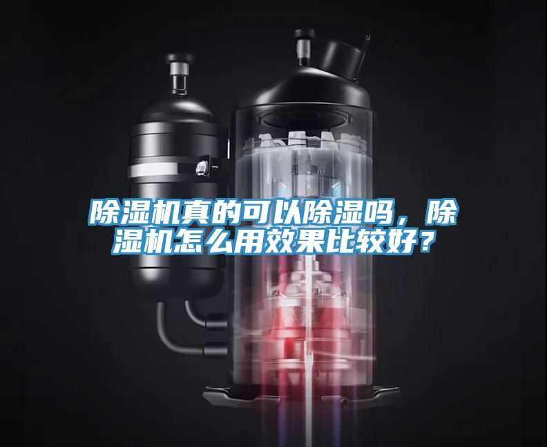 除濕機(jī)真的可以除濕嗎，除濕機(jī)怎么用效果比較好？