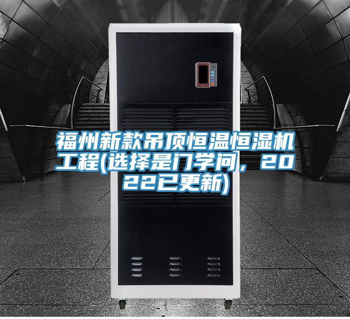 福州新款吊頂恒溫恒濕機工程(選擇是門學問，2022已更新)