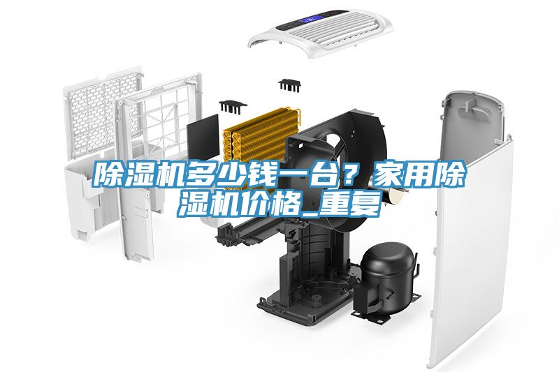 除濕機多少錢一臺？家用除濕機價格_重復(fù)