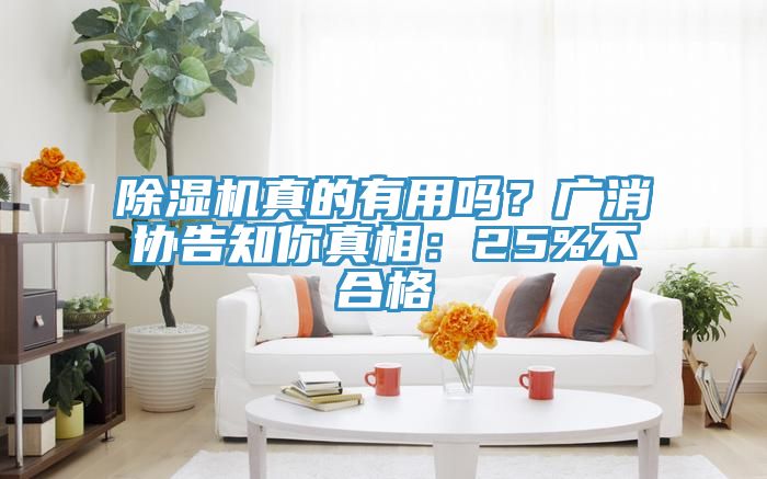 除濕機(jī)真的有用嗎？廣消協(xié)告知你真相：25%不合格