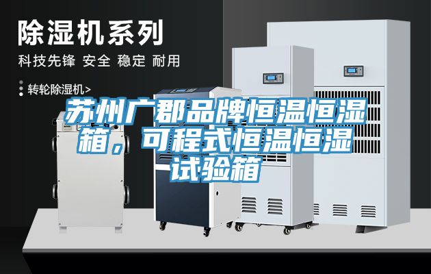 蘇州廣郡品牌恒溫恒濕箱，可程式恒溫恒濕試驗箱