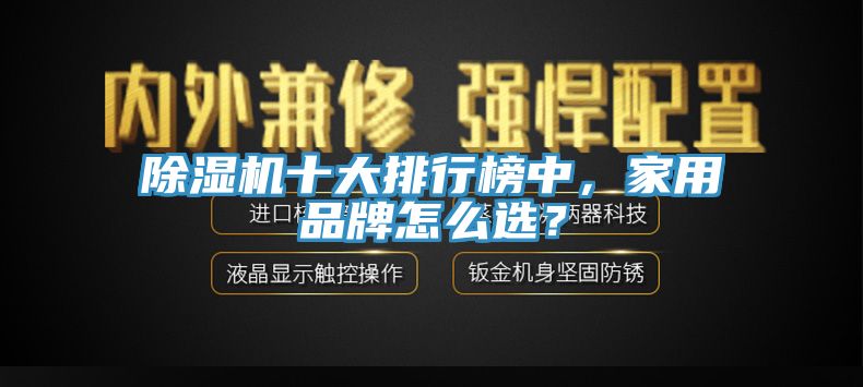 除濕機(jī)十大排行榜中，家用品牌怎么選？