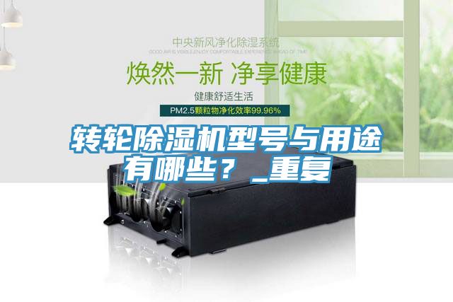 轉(zhuǎn)輪除濕機(jī)型號(hào)與用途有哪些？_重復(fù)