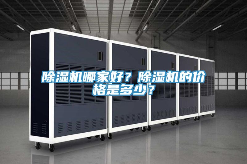 除濕機(jī)哪家好？除濕機(jī)的價(jià)格是多少？