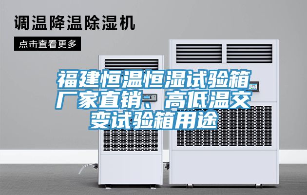 福建恒溫恒濕試驗箱廠家直銷、高低溫交變試驗箱用途