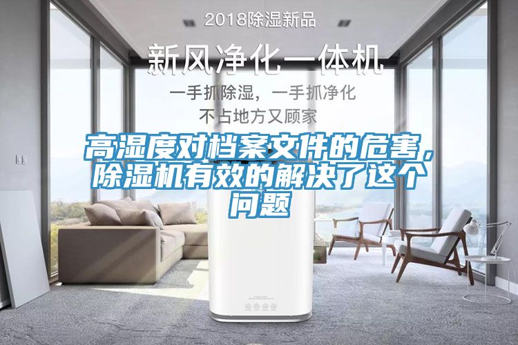 高濕度對(duì)檔案文件的危害，除濕機(jī)有效的解決了這個(gè)問題