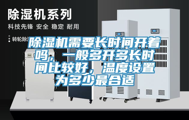 除濕機(jī)需要長時(shí)間開著嗎，一般多開多長時(shí)間比較好，溫度設(shè)置為多少最合適