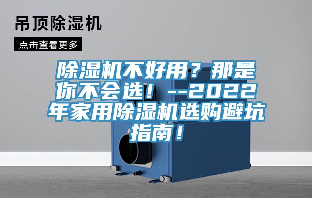 除濕機(jī)不好用？那是你不會(huì)選！--2022年家用除濕機(jī)選購(gòu)避坑指南！