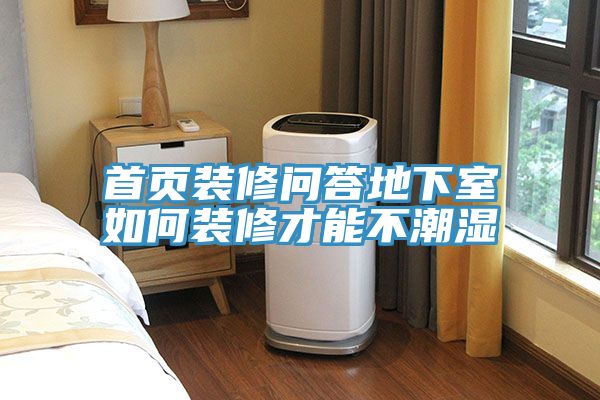 首頁(yè)裝修問答地下室如何裝修才能不潮濕