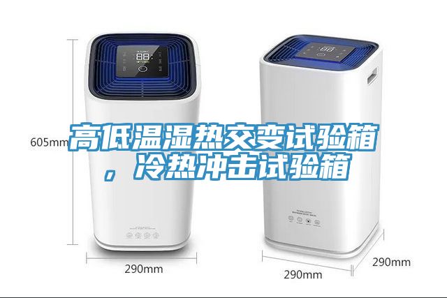 高低溫濕熱交變試驗箱，冷熱沖擊試驗箱