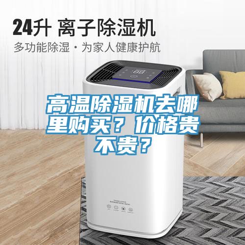 高溫除濕機(jī)去哪里購(gòu)買(mǎi)？?jī)r(jià)格貴不貴？