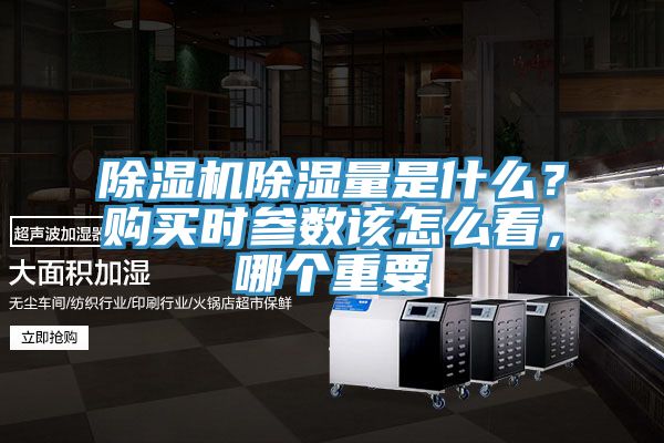 除濕機除濕量是什么？購買時參數(shù)該怎么看，哪個重要