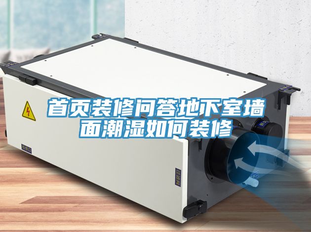 首頁(yè)裝修問答地下室墻面潮濕如何裝修