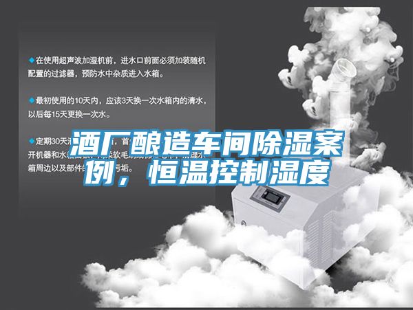 酒廠釀造車間除濕案例，恒溫控制濕度