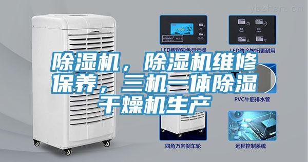 除濕機，除濕機維修保養(yǎng)，三機一體除濕干燥機生產(chǎn)