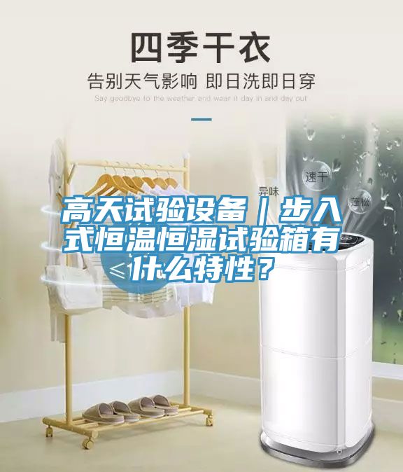 高天試驗設備｜步入式恒溫恒濕試驗箱有什么特性？