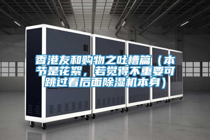 香港友和購物之吐槽篇（本節(jié)是花絮，若覺得不重要可跳過看后面除濕機(jī)本身）