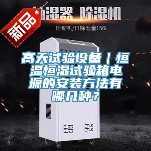 高天試驗設(shè)備｜恒溫恒濕試驗箱電源的安裝方法有哪幾種？