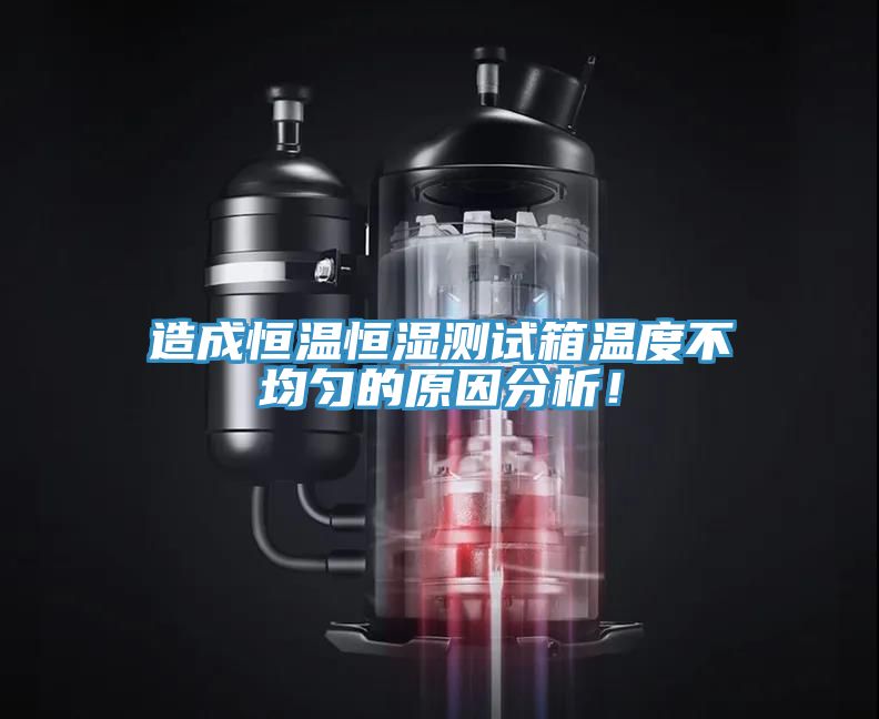 造成恒溫恒濕測(cè)試箱溫度不均勻的原因分析！