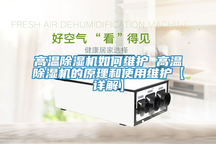 高溫除濕機如何維護(hù) 高溫除濕機的原理和使用維護(hù)【詳解】